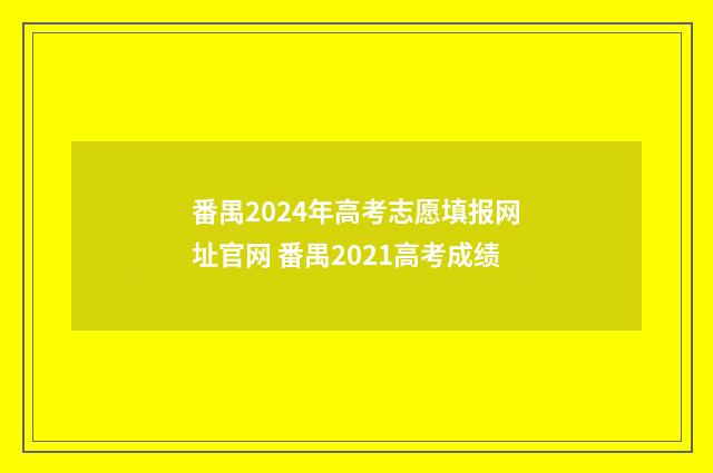 番禺2024年高考志愿填报网址官网 番禺2021高考成绩