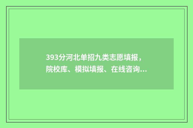 393分河北单招九类志愿填报，院校库、模拟填报、在线咨询 河北单招九类录取人数