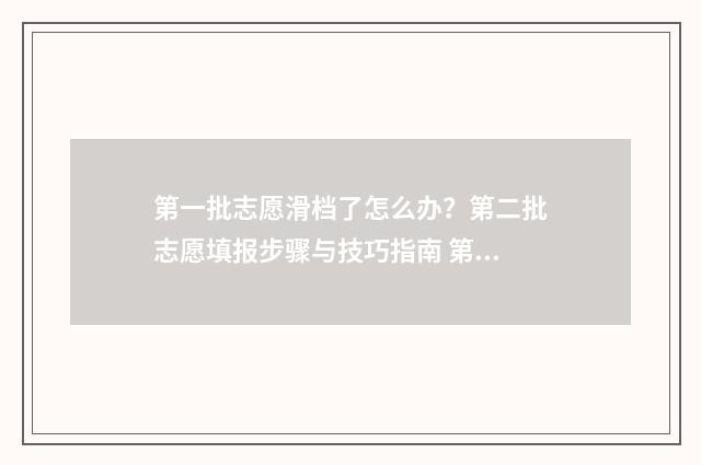 第一批志愿滑档了怎么办？第二批志愿填报步骤与技巧指南 第一批志愿滑档可以填第二批吗