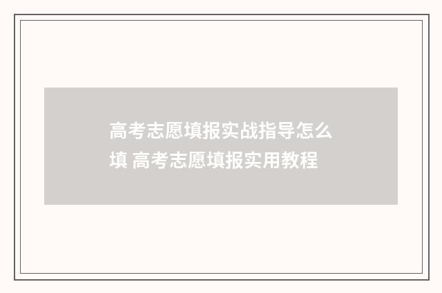 高考志愿填报实战指导怎么填 高考志愿填报实用教程