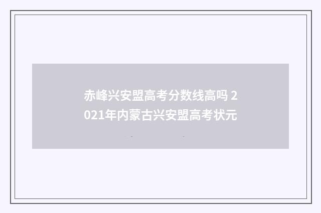 赤峰兴安盟高考分数线高吗 2021年内蒙古兴安盟高考状元