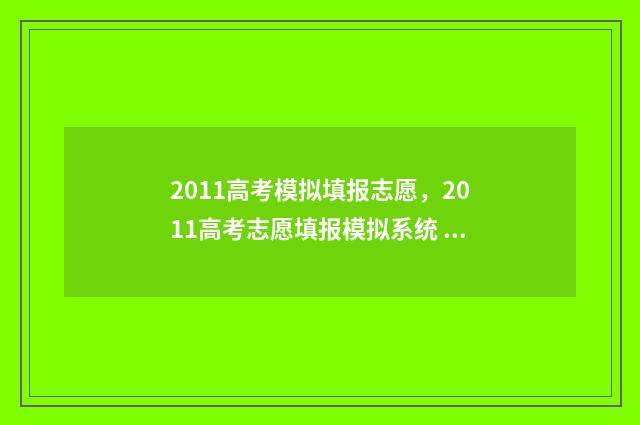 2011高考模拟填报志愿，2011高考志愿填报模拟系统 2011 高考