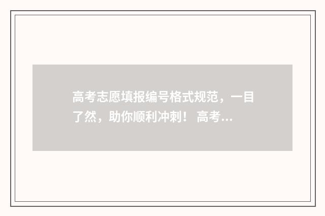 高考志愿填报编号格式规范，一目了然，助你顺利冲刺！ 高考志愿填报编码写错了他还能显示出来大学吗