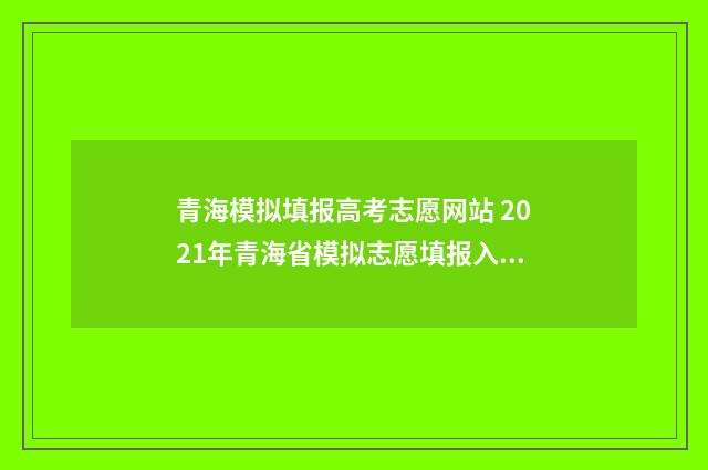 青海模拟填报高考志愿网站 2021年青海省模拟志愿填报入口