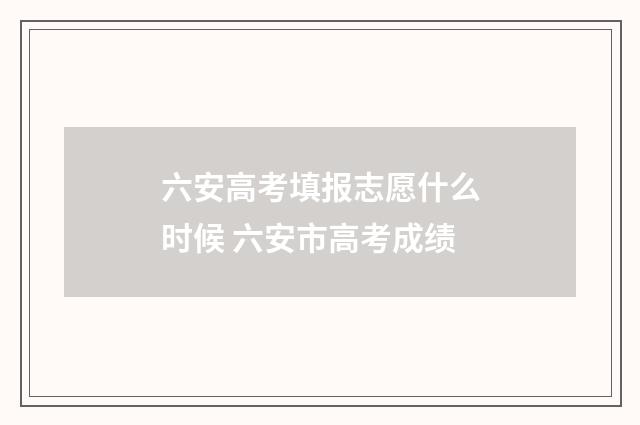 六安高考填报志愿什么时候 六安市高考成绩