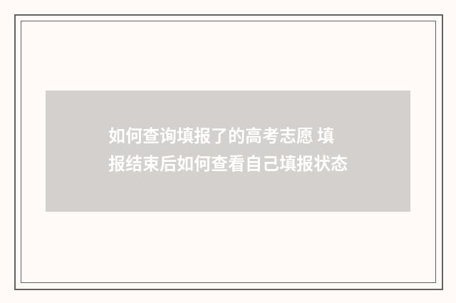 如何查询填报了的高考志愿 填报结束后如何查看自己填报状态