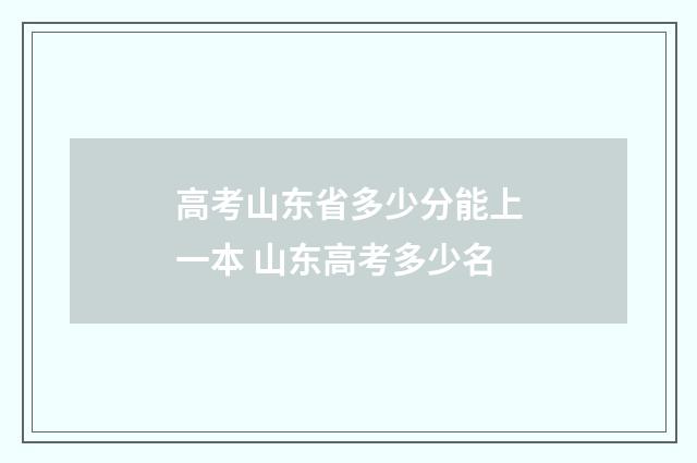 高考山东省多少分能上一本 山东高考多少名