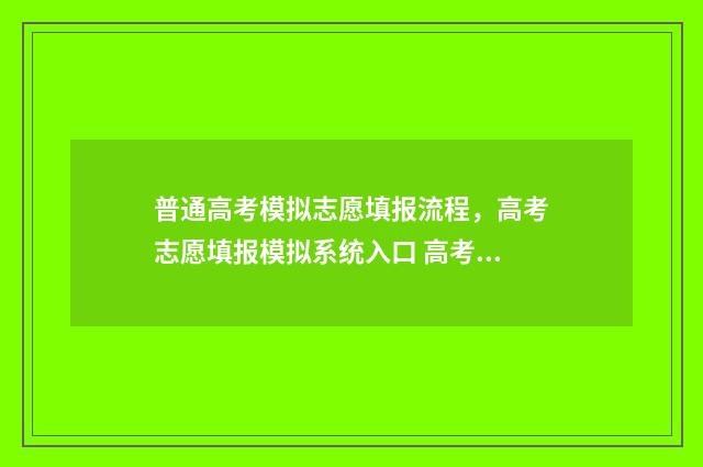 普通高考模拟志愿填报流程，高考志愿填报模拟系统入口 高考模拟考
