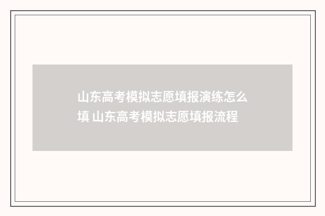 山东高考模拟志愿填报演练怎么填 山东高考模拟志愿填报流程
