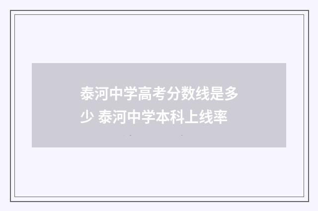 泰河中学高考分数线是多少 泰河中学本科上线率