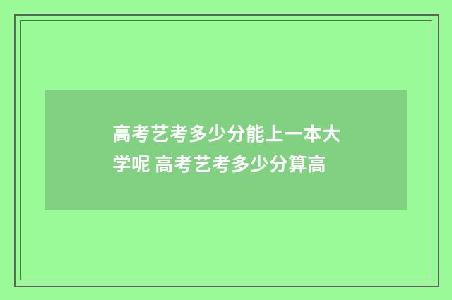高考艺考多少分能上一本大学呢 高考艺考多少分算高