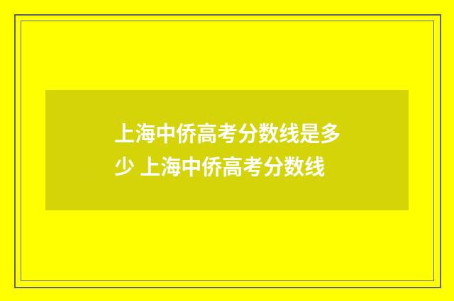 上海中侨高考分数线是多少 上海中侨高考分数线