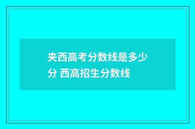 夹西高考分数线是多少分 西高招生分数线