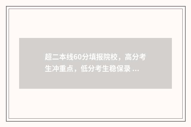 超二本线60分填报院校，高分考生冲重点，低分考生稳保录 超出二本线60分的学校