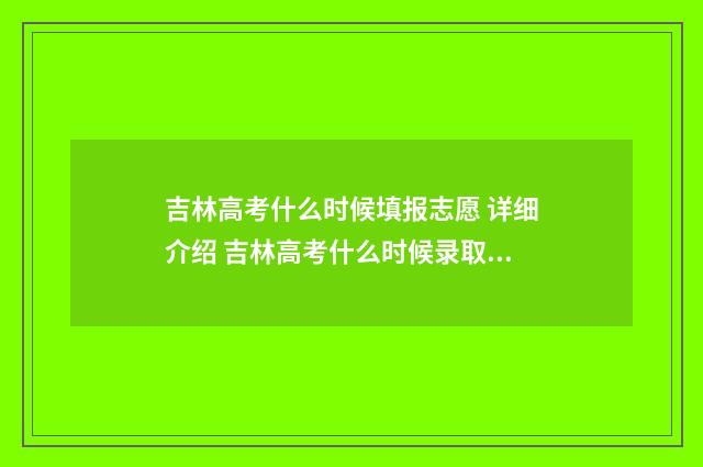 吉林高考什么时候填报志愿 详细介绍 吉林高考什么时候录取查询