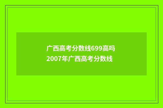 广西高考分数线699高吗 2007年广西高考分数线