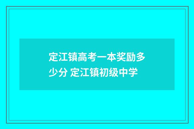 定江镇高考一本奖励多少分 定江镇初级中学