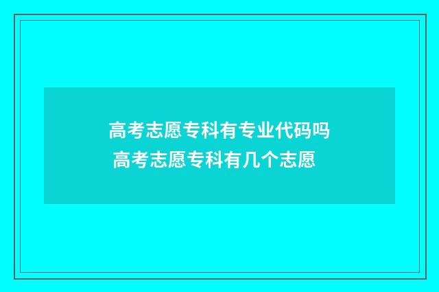 高考志愿专科有专业代码吗 高考志愿专科有几个志愿