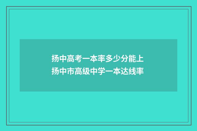 扬中高考一本率多少分能上 扬中市高级中学一本达线率