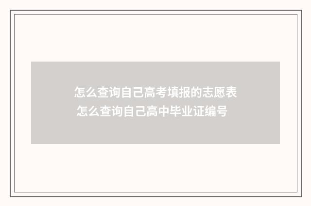 怎么查询自己高考填报的志愿表 怎么查询自己高中毕业证编号
