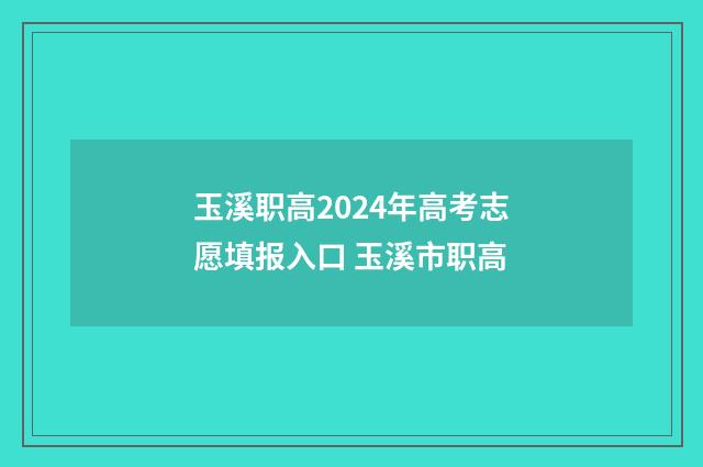 玉溪职高2024年高考志愿填报入口 玉溪市职高