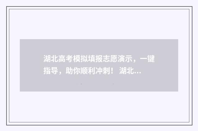 湖北高考模拟填报志愿演示，一键指导，助你顺利冲刺！ 湖北高考模拟填报志愿系统