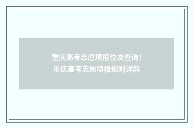 重庆高考志愿填报位次查询! 重庆高考志愿填报规则详解