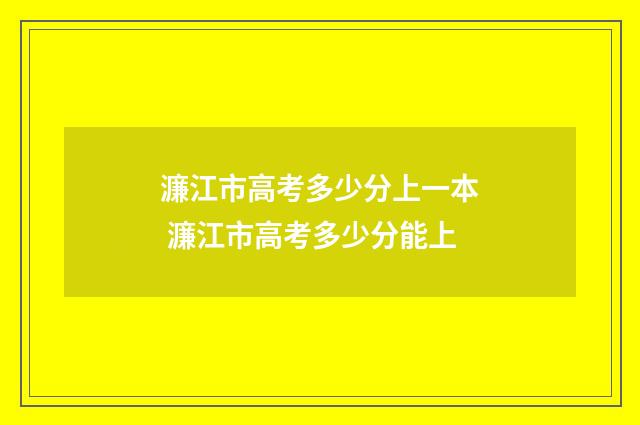 濂江市高考多少分上一本 濂江市高考多少分能上