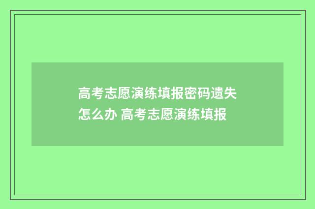 高考志愿演练填报密码遗失怎么办 高考志愿演练填报