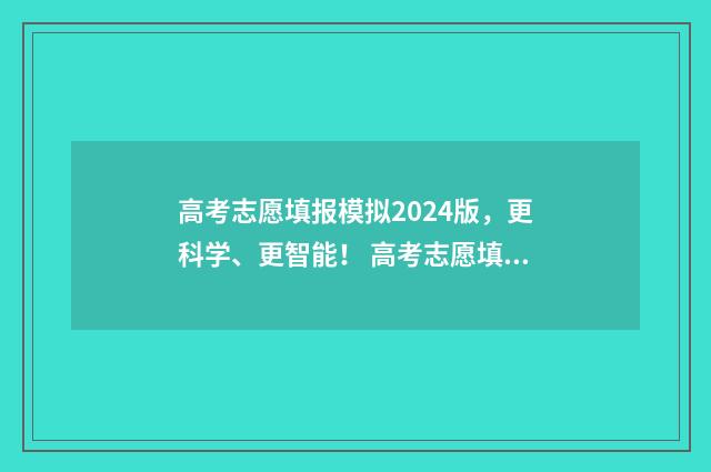 高考志愿填报模拟2024版,更科学、更智能! 高考志愿填报模板