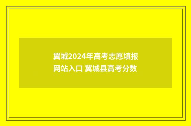 翼城2024年高考志愿填报网站入口 翼城县高考分数