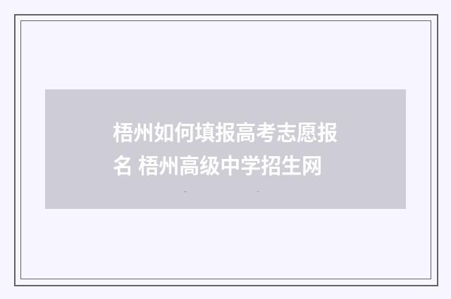 梧州如何填报高考志愿报名 梧州高级中学招生网