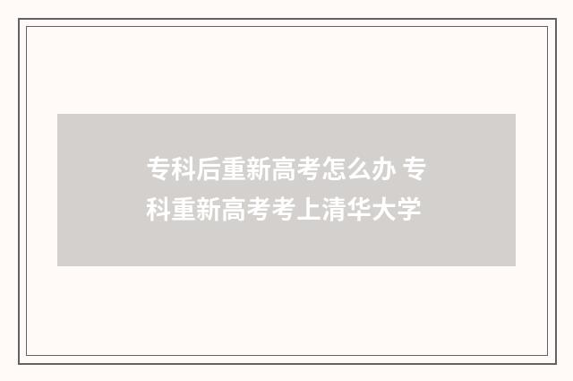 专科后重新高考怎么办 专科重新高考考上清华大学