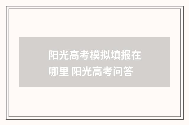 阳光高考模拟填报在哪里 阳光高考问答