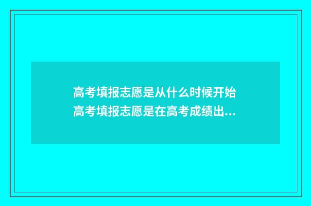 高考填报志愿是从什么时候开始 高考填报志愿是在高考成绩出来后吗