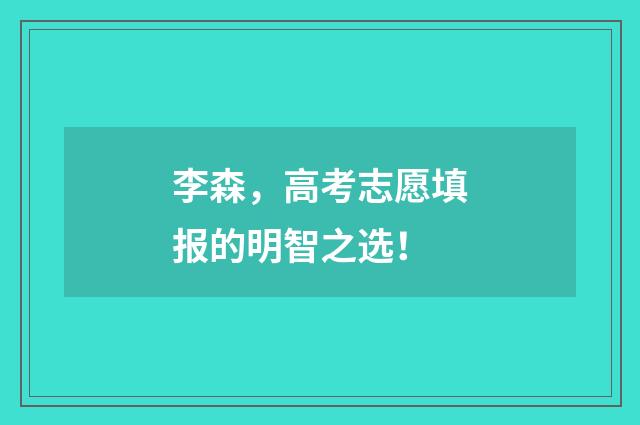 李森，高考志愿填报的明智之选！