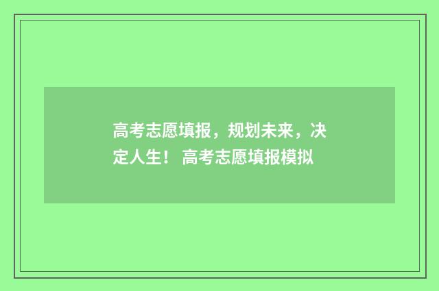 高考志愿填报，规划未来，决定人生！ 高考志愿填报模拟