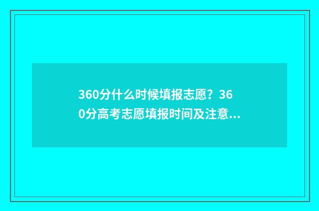 360分什么时候填报志愿？360分高考志愿填报时间及注意事项 360分是几时