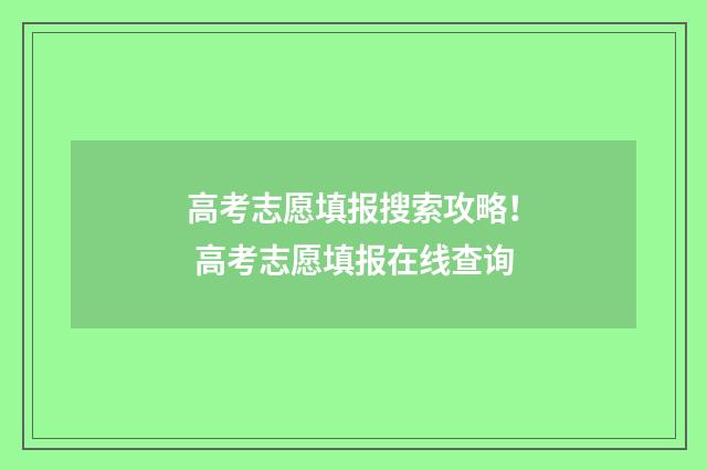 高考志愿填报搜索攻略！ 高考志愿填报在线查询