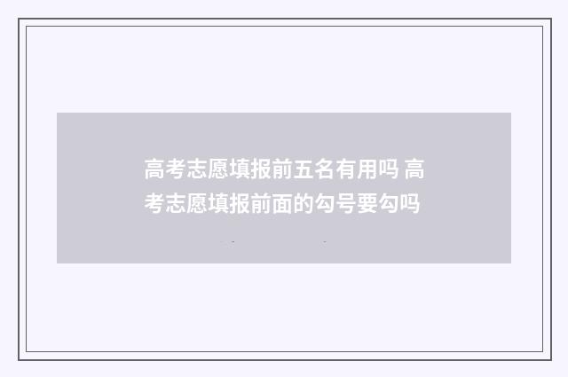 高考志愿填报前五名有用吗 高考志愿填报前面的勾号要勾吗