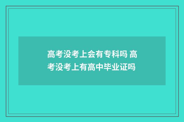 高考没考上会有专科吗 高考没考上有高中毕业证吗