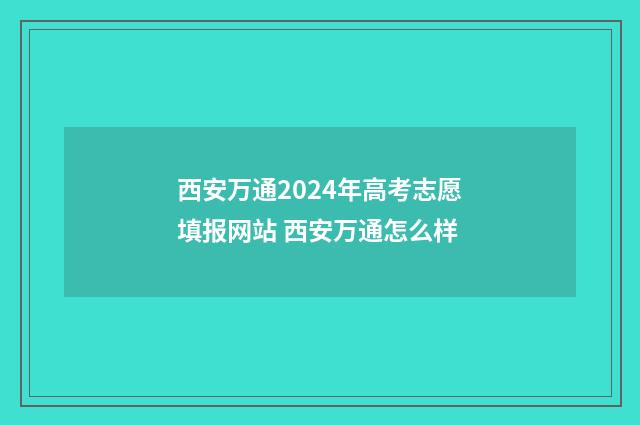 西安万通2024年高考志愿填报网站 西安万通怎么样