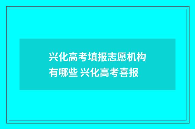 兴化高考填报志愿机构有哪些 兴化高考喜报