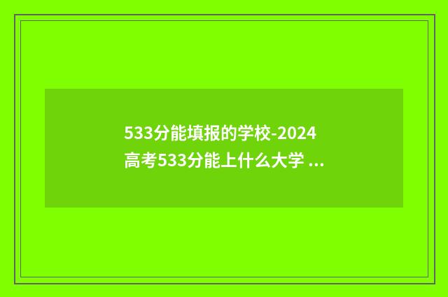 533分能填报的学校-2024高考533分能上什么大学 高考分数533分可以上什么学校