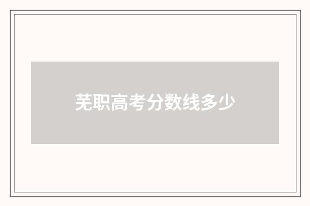 芜职高考分数线多少