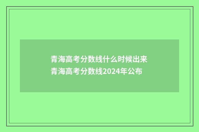 青海高考分数线什么时候出来 青海高考分数线2024年公布