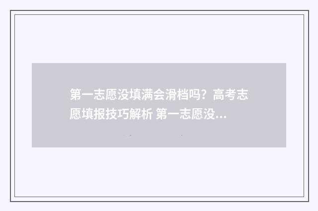 第一志愿没填满会滑档吗？高考志愿填报技巧解析 第一志愿没填满有影响吗