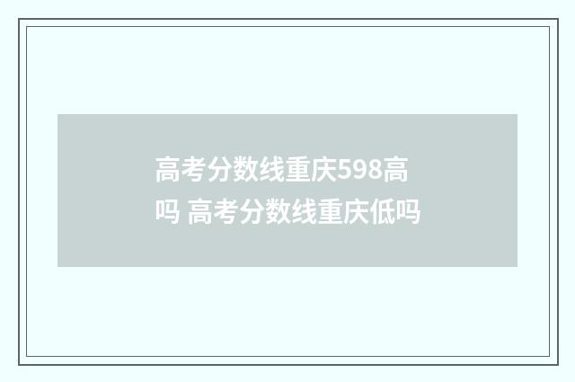 高考分数线重庆598高吗 高考分数线重庆低吗
