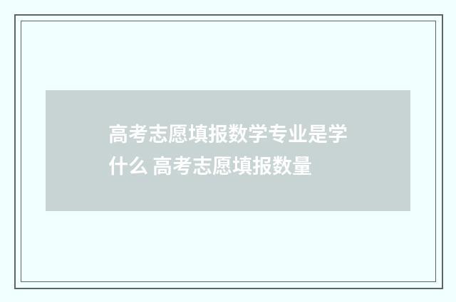 高考志愿填报数学专业是学什么 高考志愿填报数量
