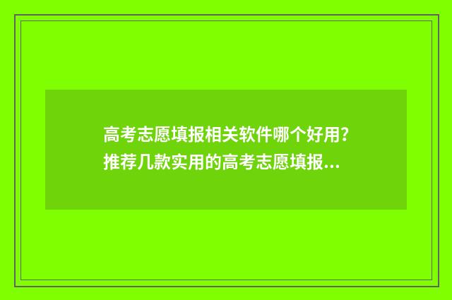 高考志愿填报相关软件哪个好用？推荐几款实用的高考志愿填报工具 高考志愿填报相差多少排位为稳